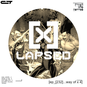 X-Lapsed, Episode 232 - Way of X #4