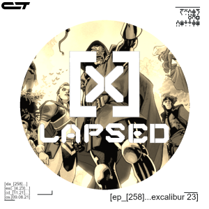 X-Lapsed, Episode 258 - Excalibur #23