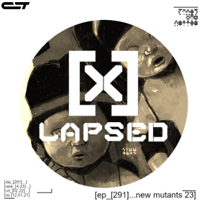 X-Lapsed, Episode 291 - New Mutants #23