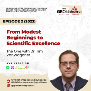 The GROklahoma Podcast Show | From Modest Beginnings to Scientific Excellence – The One with Dr. Tim VanWagoner: Episode 2 (2023)