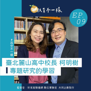 EP.09高中不一樣：分享「專題研究的學習」 ▸ 臺北麗山高中校長-柯明樹(2022-0507)