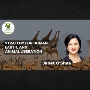 Strategy for Human, Earth, and Animal Liberation with Janet O'Shea