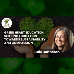 Green Heart Education: Shifting Education Towards Sustainability and Compassion with Julie Johnston