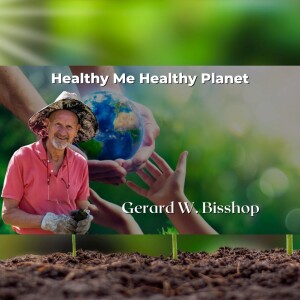 Healthy Me Healthy Planet with Gerard W. Bisshop