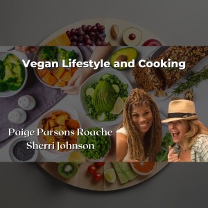 Vegan Lifestyle and Cooking with Paige Parsons Roache and Sherri Johnson