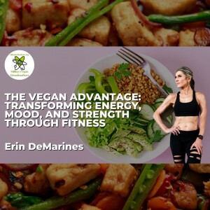 The Vegan Advantage: Transforming Energy, Mood, and Strength Through Fitness with Erin DeMarines