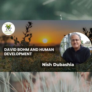 David Bohm and Human Development with Nish Dubashia