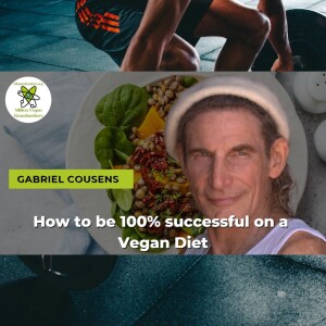 How to be 100% successful on a Vegan Diet with Gabriel Cousens