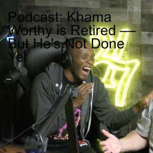 Podcast: Khama Worthy is Retired –– But He’s Not Done Yet