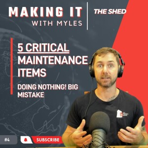 Ep 4 - ’The Shed’ 5 Critical Home Maintenance Items