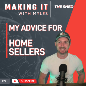 Ep 29 - ’The Shed’ My Advice For.... Home Sellers