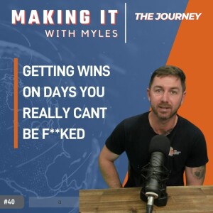Ep 40 - ’The Journey' Getting Wins on Days You Cant Be F**ked