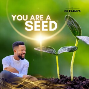 YOU ARE A SEED