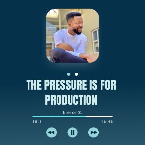 The Pressure is for Production