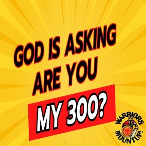 God is Asking...Are You My 300?