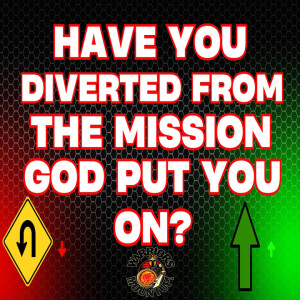 Have You Diverted From The Mission God Put You On