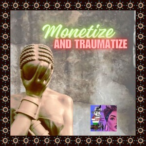 Monetize and Traumatize