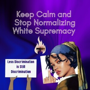 Keep Calm and Stop Normalizing White Supremacy