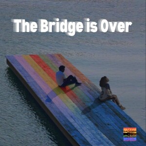 The Bridge Is Over