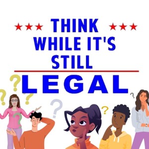 Think while it’s still legal