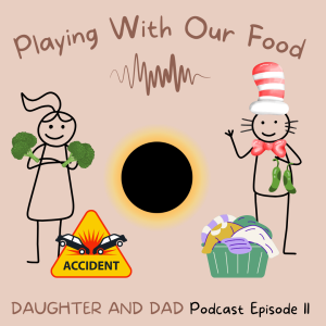 Daughter and Dad Episode 11: Playing With Our Food