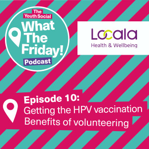 Episode 10: HPV Immunisation & Volunteering