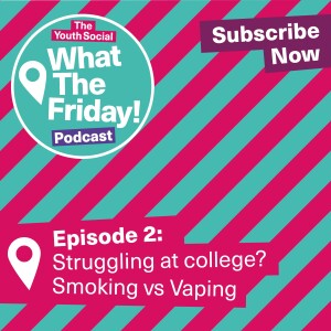 Episode 2: Struggling at College & Smoking Vs Vaping