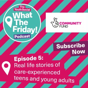 Episode 5: Real life stories of care-experienced teens and young adults