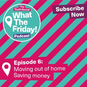 Episode 6: Moving out of home and Saving money