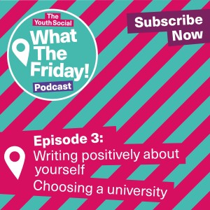 Episode 3: Writing positively about yourself and Choosing a university