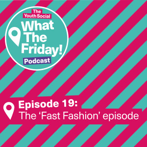 Episode 19: The 'Fast Fashion' episode