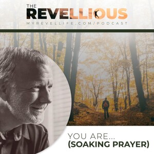 Episode 6 - You Are... (Soaking Prayer)