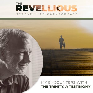 Episode 34 - My Encounters with the Trinity, a Testimony