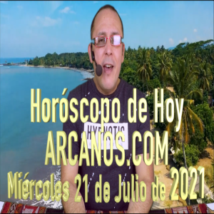 HOROSCOPO DE HOY de ARCANOS.COM - Miércoles 21 de Julio de 2021
