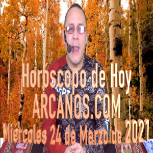 HOROSCOPO DE HOY de ARCANOS.COM - Miércoles 24 de Marzo de 2021