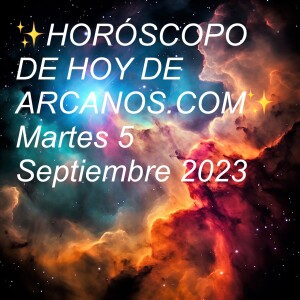 ✨HORÓSCOPO DE HOY DE ARCANOS.COM✨ Martes 5 Septiembre 2023