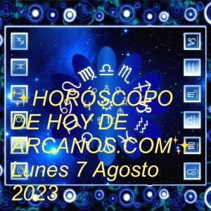 ✨HORÓSCOPO DE HOY DE ARCANOS.COM✨ Lunes 7 Agosto 2023