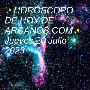 ✨HORÓSCOPO DE HOY DE ARCANOS.COM✨ Jueves 20 Julio 2023
