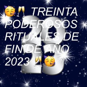 🥳🥂 TREINTA PODEROSOS RITUALES DE FIN DE AÑO 2023 🥂🥳