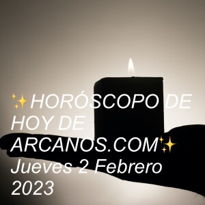 ✨HORÓSCOPO DE HOY DE ARCANOS.COM✨ Jueves 2 Febrero 2023