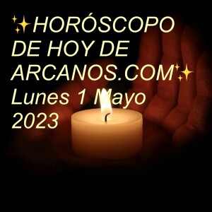 ✨HORÓSCOPO DE HOY DE ARCANOS.COM✨  Lunes 1 Mayo 2023
