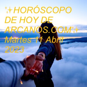 ✨HORÓSCOPO DE HOY DE ARCANOS.COM✨ Martes 11 Abril 2023