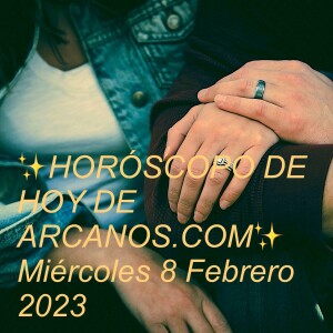 ✨HORÓSCOPO DE HOY DE ARCANOS.COM✨  Miércoles 8 Febrero 2023