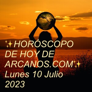 ✨HORÓSCOPO DE HOY DE ARCANOS.COM✨ Lunes 10 Julio 2023