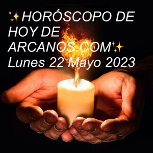 ✨HORÓSCOPO DE HOY DE ARCANOS.COM✨ Lunes 22 Mayo 2023