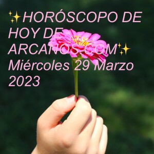 ✨HORÓSCOPO DE HOY DE ARCANOS.COM✨  Miércoles 29 Marzo 2023