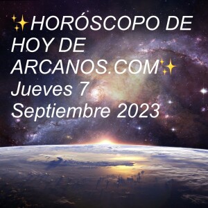 ✨HORÓSCOPO DE HOY DE ARCANOS.COM✨ Jueves 7 Septiembre 2023