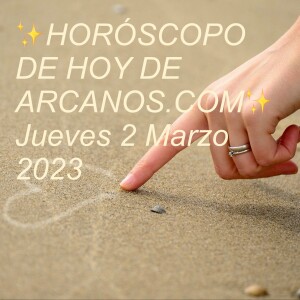 ✨HORÓSCOPO DE HOY DE ARCANOS.COM✨ Jueves 2 Marzo 2023