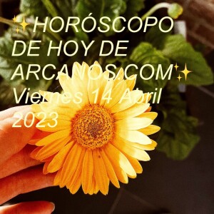 ✨HORÓSCOPO DE HOY DE ARCANOS.COM✨  Viernes 14 Abril 2023