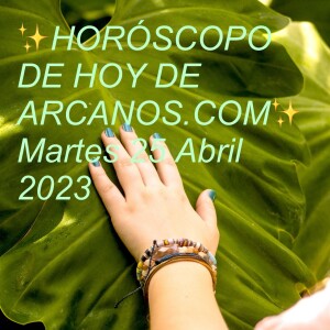 ✨HORÓSCOPO DE HOY DE ARCANOS.COM✨ Martes 25 Abril 2023